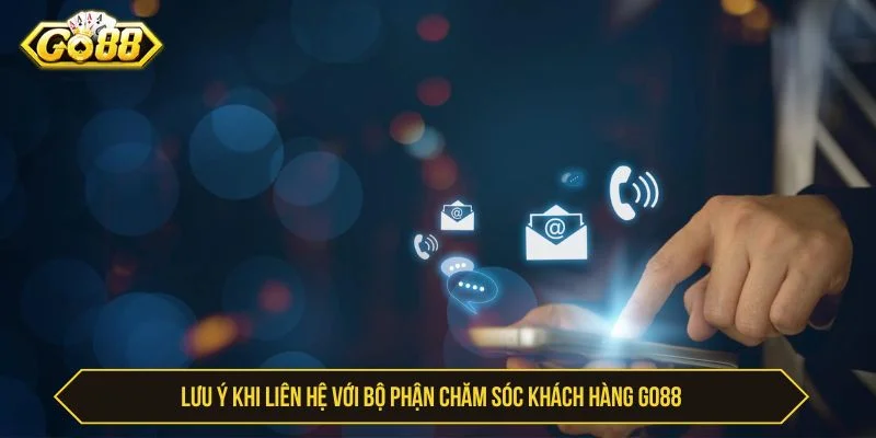 Người chơi cần giữ thái độ hợp tác khi liên hệ Go88