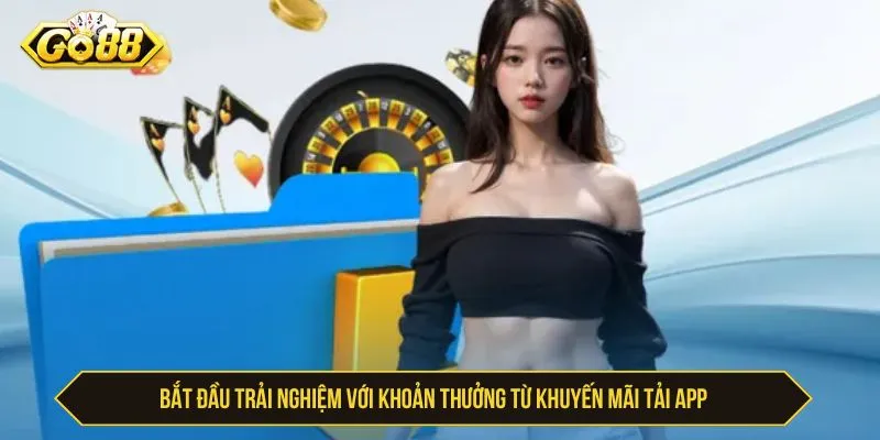 Bắt đầu trải nghiệm với khoản thưởng từ khuyến mãi tải app