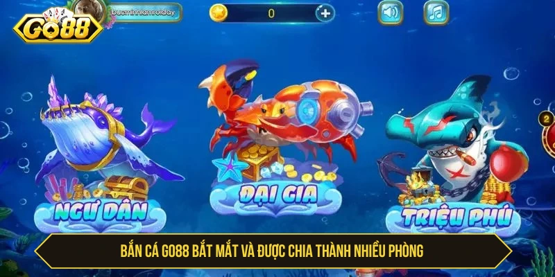 Bắn cá GO88 bắt mắt và được chia thành nhiều phòng 