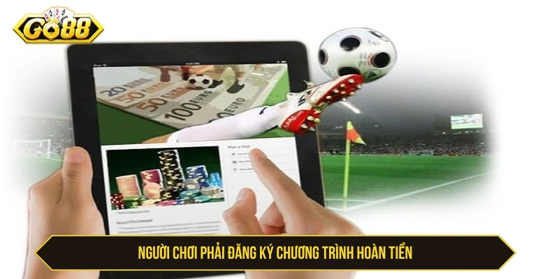 GO88 có hoàn tiền không còn phụ thuộc vào việc có đăng ký chương trình không 