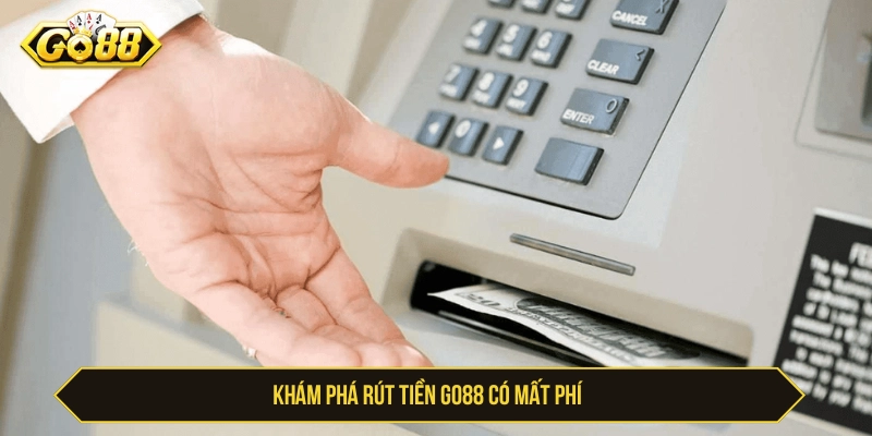 Tìm hiểu rút tiền GO88 có mất phí không